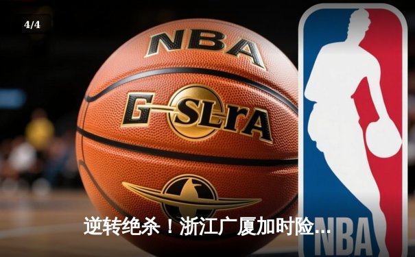 逆转绝杀！浙江广厦加时险胜广东宏远，胡金秋35+18主宰内线 - 4