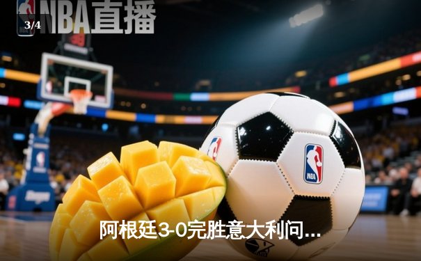 阿根廷3-0完胜意大利问鼎欧美杯 梅西两度助攻闪耀温布利 - 3