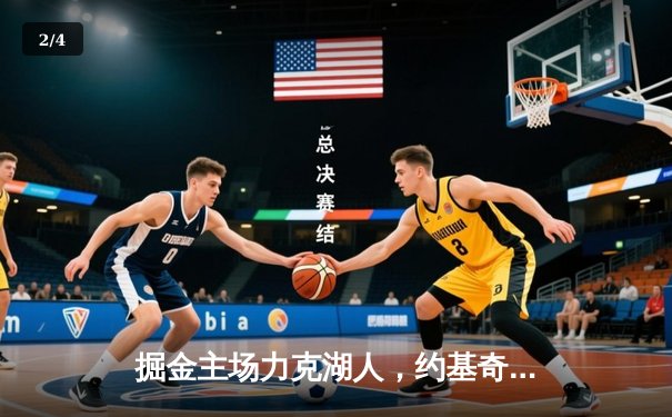 掘金主场力克湖人，约基奇全能三双率队取关键胜利 - 2