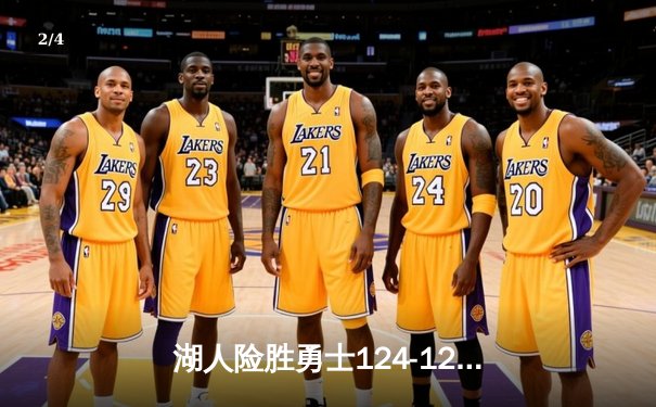 湖人险胜勇士124-121，詹姆斯关键三分锁定胜局，库里空砍45分 - 2